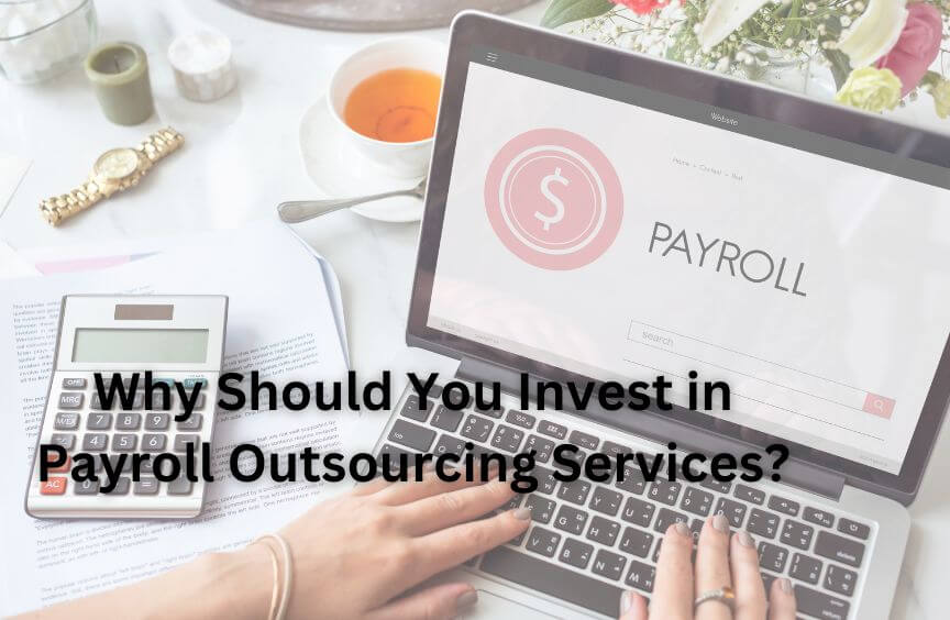 Why Should You Invest in Payroll Outsourcing Services?