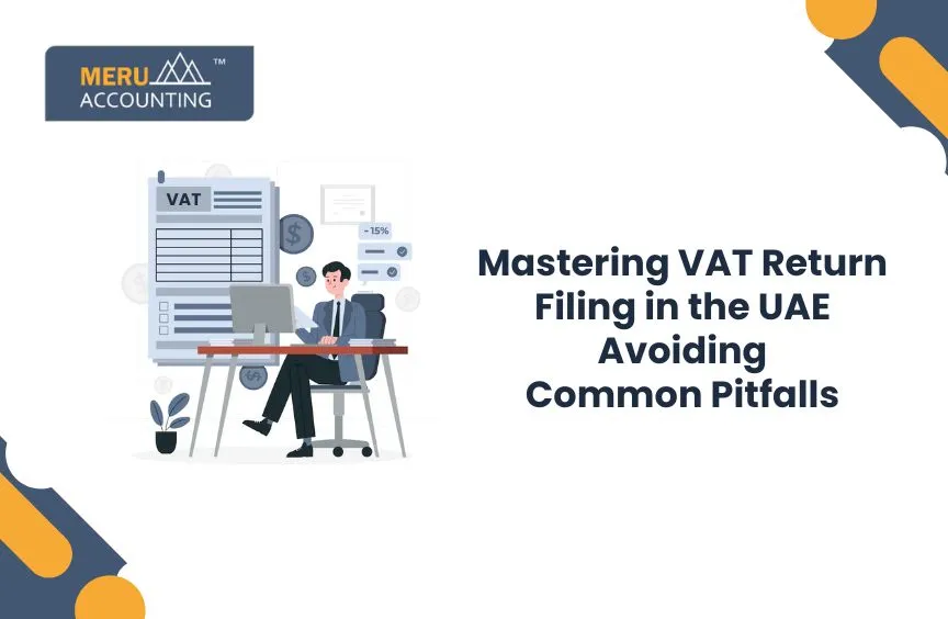 Mastering VAT Return Filing in the UAE: Avoiding Common Pitfalls
