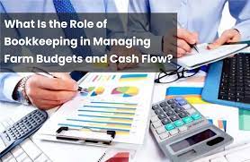 What Is the Role of Bookkeeping in Managing Farm Budgets and Cash Flow?