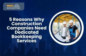 5 Reasons Why Construction Companies Need Dedicated Bookkeeping Services