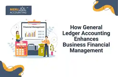 How General Ledger Accounting Enhances Business Financial Management 10 How General Ledger Accounting Enhances Business Financial Management
