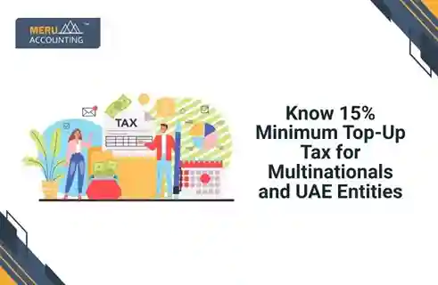 Know 15% Minimum Top-Up Tax for Multinationals and UAE Entities