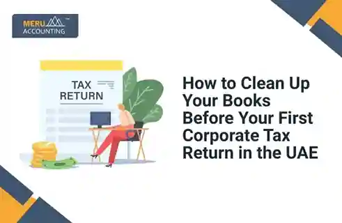How to Clean Up Your Books Before Your First Corporate Tax Return in the UAE