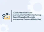 Accounts Receivable Automation for Manufacturing: From Unapplied Cash to Automated Payment Matching