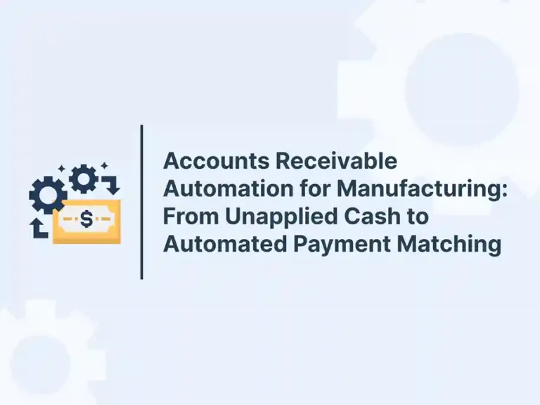 Accounts Receivable Automation for Manufacturing: From Unapplied Cash to Automated Payment Matching