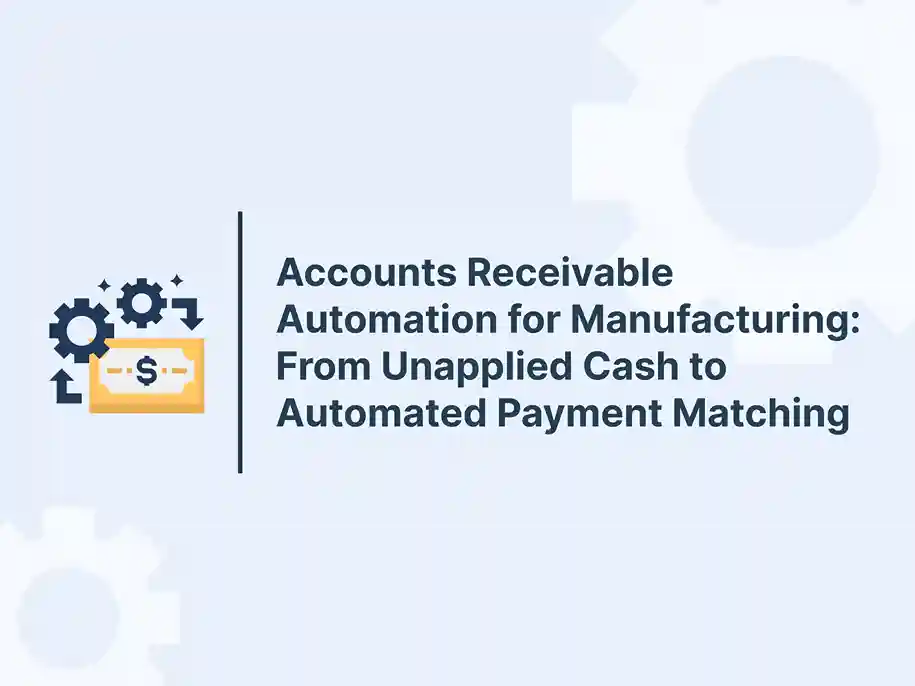 Accounts Receivable Automation for Manufacturing: From Unapplied Cash to Automated Payment Matching 5 Accounts Receivable Automation for Manufacturing: From Unapplied Cash to Automated Payment Matching