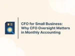 CFO for Small Business: Why CFO Oversight Matters in Monthly Accounting