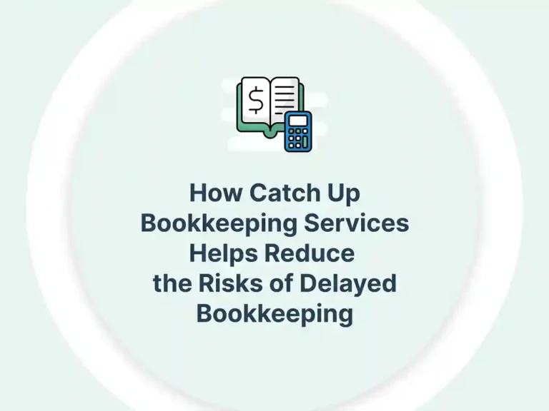 How Catch Up Bookkeeping Services Helps Reduce the Risks of Delayed Bookkeeping