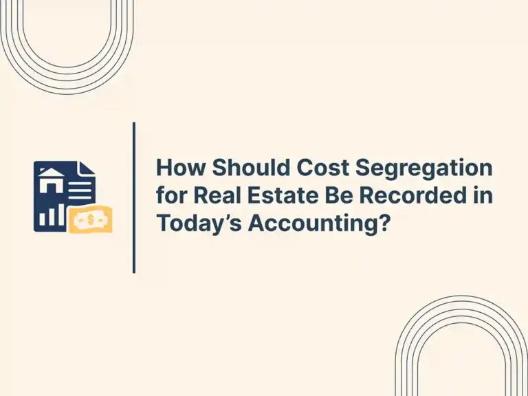 How Should Cost Segregation for Real Estate Be Recorded in Today’s Accounting?