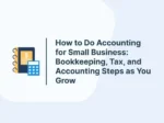 How to Do Accounting for Small Business: Bookkeeping, Tax, and Accounting Steps as You Grow