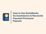 How to Use QuickBooks for Ecommerce to Reconcile Payment Processor Payouts