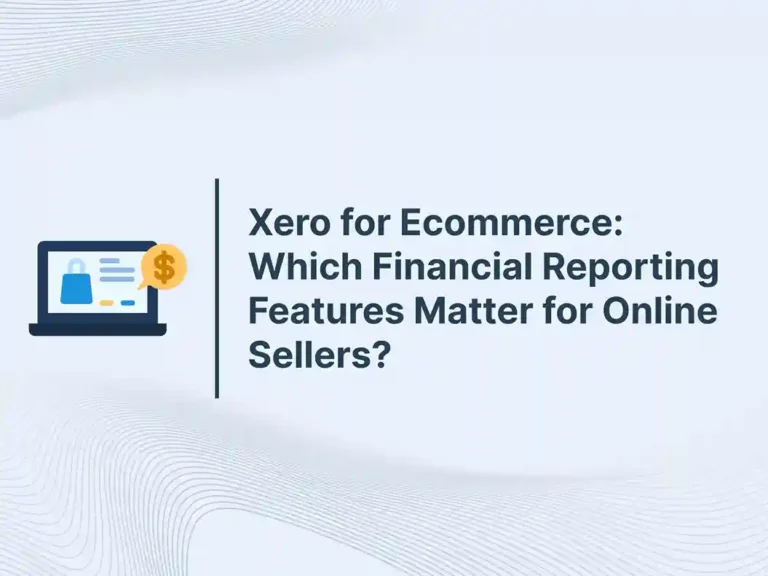 Xero for Ecommerce: Which Financial Reporting Features Matter for Online Sellers?