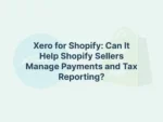 Xero for Shopify: Can It Help Shopify Sellers Manage Payments and Tax Reporting?