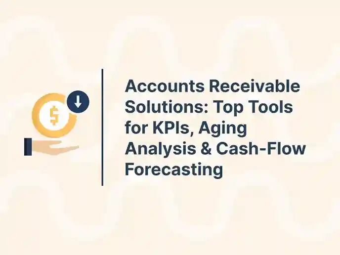 Accounts Receivable Solutions: Top Tools for KPIs, Aging Analysis & Cash-Flow Forecasting