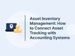 Asset Inventory Management: How to Connect Asset Tracking with Accounting Systems