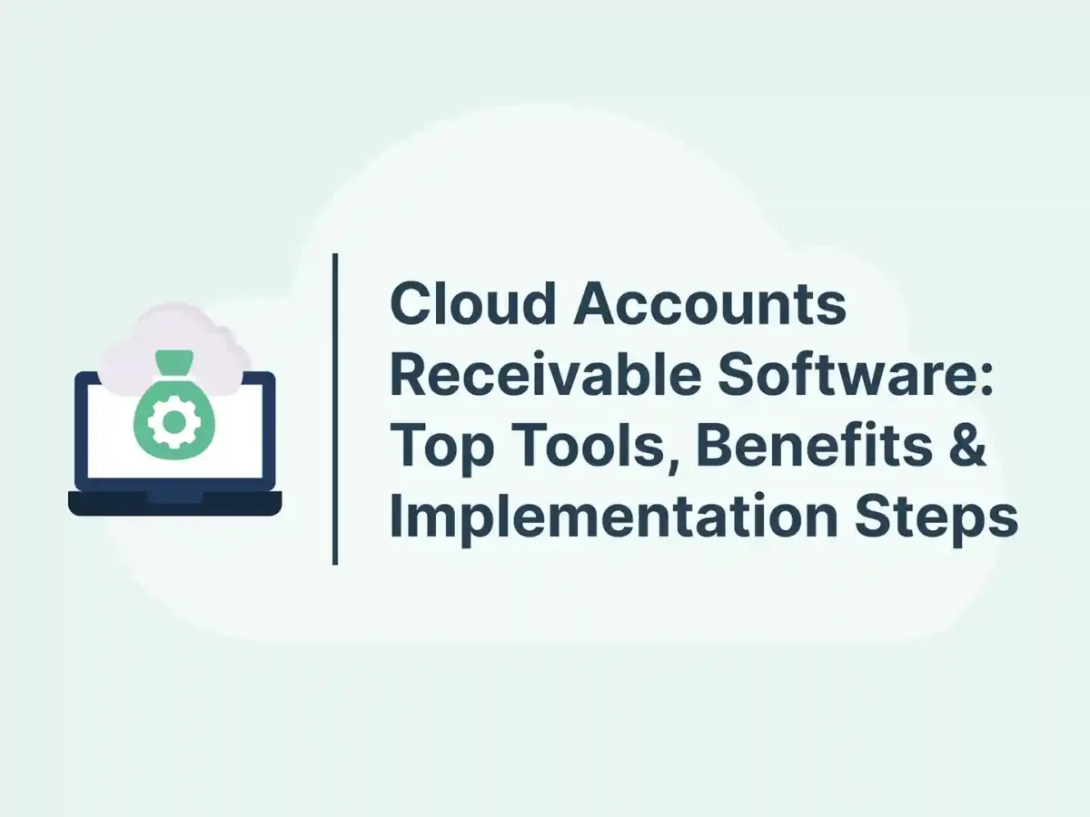 Cloud Accounts Receivable Software: Top Tools, Benefits & Implementation Steps