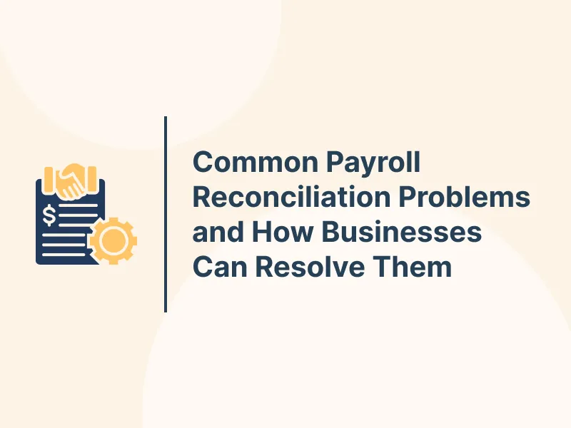 Common Payroll Reconciliation Problems and How Businesses Can Resolve Them