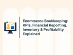 Ecommerce Bookkeeping: KPIs, Financial Reporting, Inventory & Profitability Explained