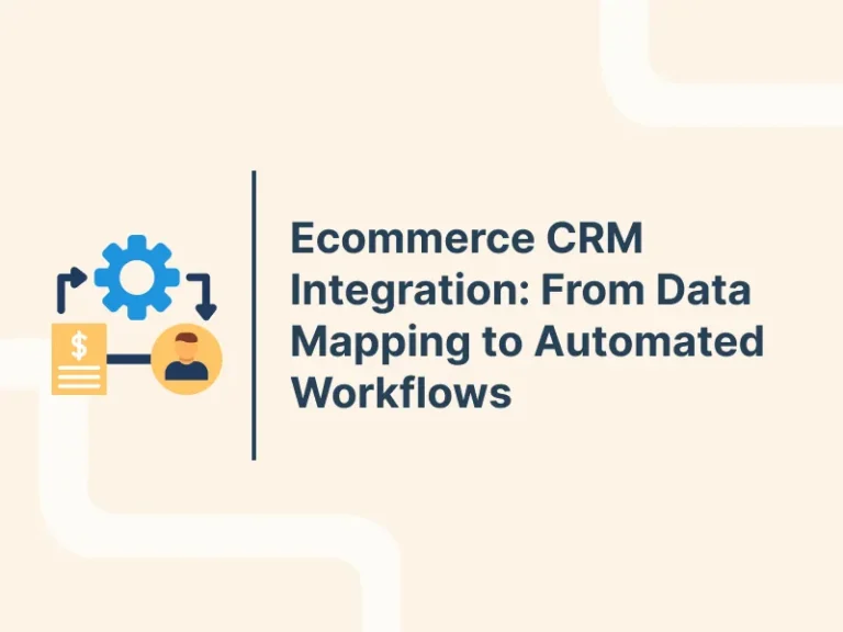 Ecommerce CRM Integration: From Data Mapping to Automated Workflows