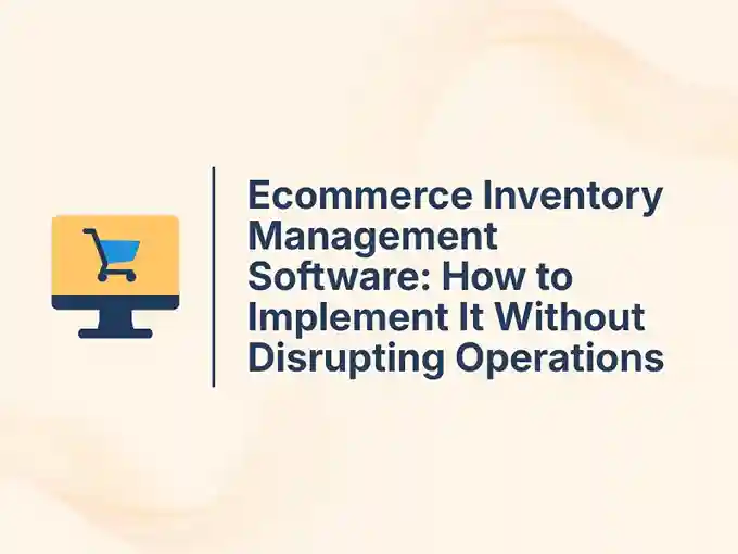 Blog and Insights 158 Ecommerce Inventory Management Software How to Implement It Without Disrupting Operations