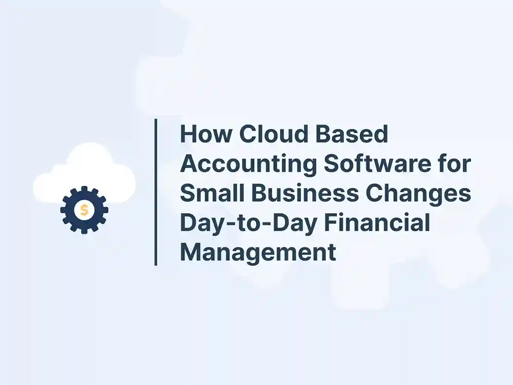 How Cloud Based Accounting Software for Small Business Changes Day-to-Day Financial Management 5 How Cloud Based Accounting Software for Small Business Changes Day-to-Day Financial Management