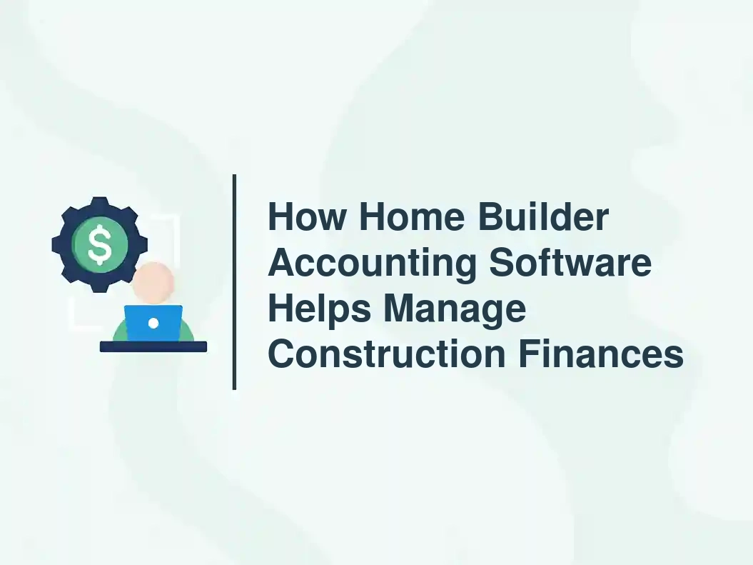 How Home Builder Accounting Software Helps Manage Construction Finances 9 How Home Builder Accounting Software Helps Manage Construction Finances