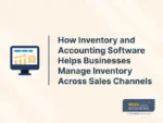 How Inventory and Accounting Software Helps Businesses Manage Inventory Across Sales Channels