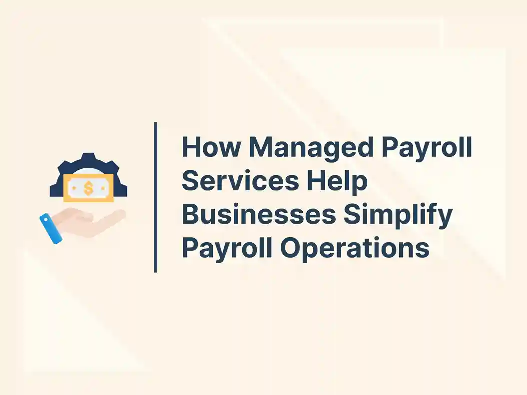 How Managed Payroll Services Help Businesses Simplify Payroll Operations