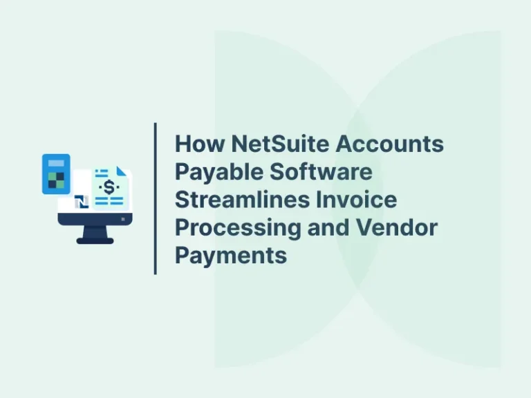 How NetSuite Accounts Payable Software Streamlines Invoice Processing and Vendor Payments