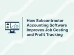 How Subcontractor Accounting Software Improves Job Costing and Profit Tracking