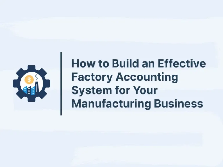 How to Build an Effective Factory Accounting System for Your Manufacturing Business