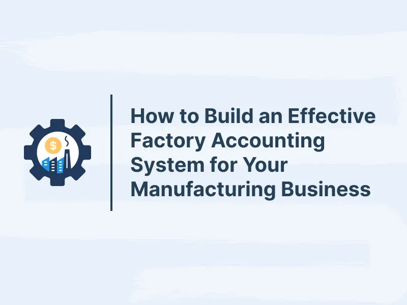 How to Build an Effective Factory Accounting System for Your Manufacturing Business 3 How to Build an Effective Factory Accounting System for Your Manufacturing Business