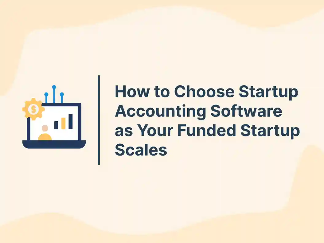 How to Choose Startup Accounting Software as Your Funded Startup Scales