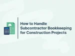 How to Handle Subcontractor Bookkeeping for Construction Projects