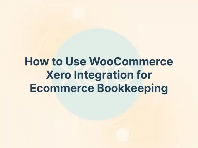 How to Use WooCommerce Xero Integration for Ecommerce Bookkeeping