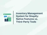 Inventory Management System for Shopify: Native Features vs. Third-Party Tools