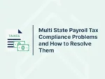Multi State Payroll Tax Compliance Problems and How to Resolve Them