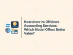 Nearshore vs Offshore Accounting Services: Which Model Offers Better Value?