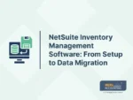 NetSuite Inventory Management Software: From Setup to Data Migration