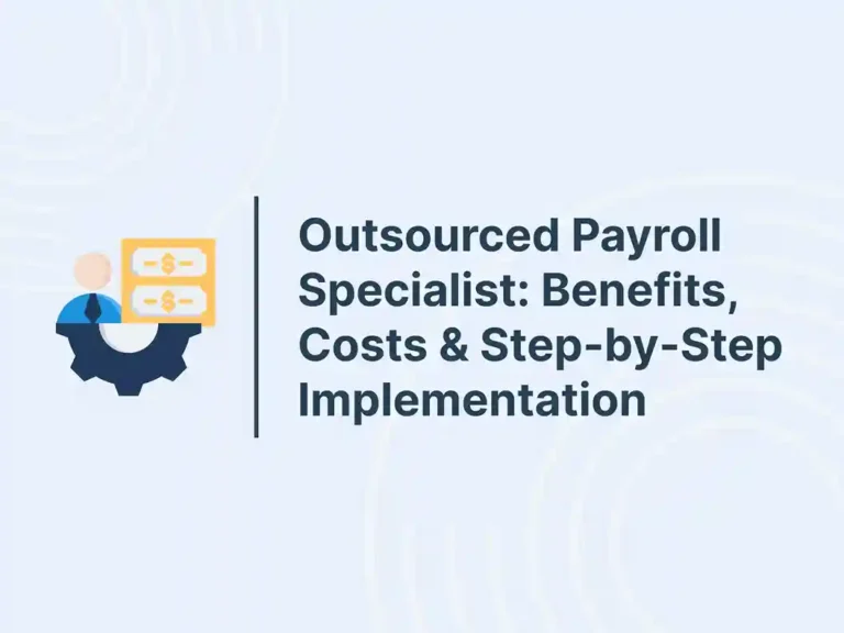 Outsourced Payroll Specialist: Benefits, Costs & Step-by-Step Implementation