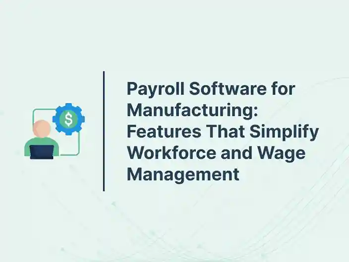 Payroll Software for Manufacturing: Features That Simplify Workforce and Wage Management