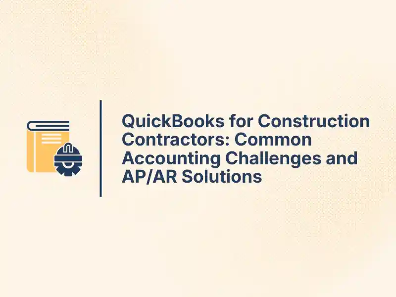 Outsource Accounts Payable Services for Construction: Building an Efficient AP Workflow 11 QuickBooks for Construction Contractors Common Accounting Challenges and APAR Solutions