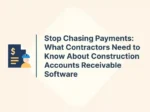 Stop Chasing Payments: What Contractors Need to Know About Construction Accounts Receivable Software