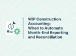 WIP Construction Accounting: When to Automate Month-End Reporting and Reconciliation