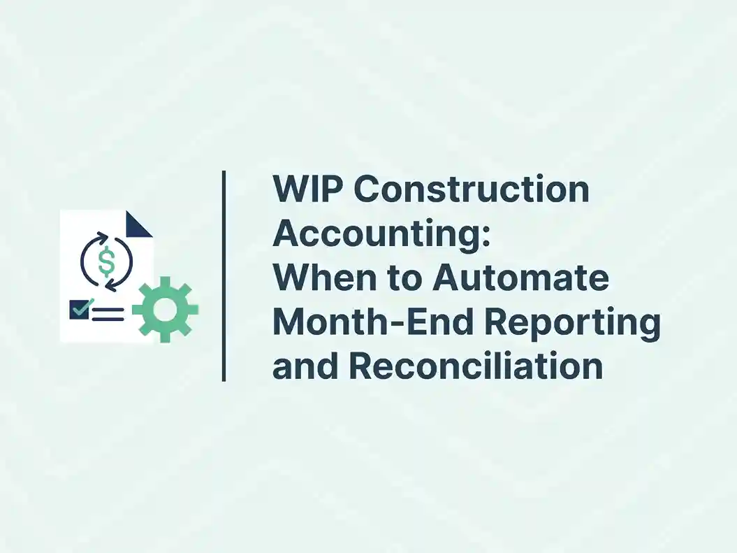 WIP Construction Accounting: When to Automate Month-End Reporting and Reconciliation 19 WIP Construction Accounting: When to Automate Month-End Reporting and Reconciliation