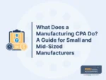 What Does a Manufacturing CPA Do? A Guide for Small and Mid-Sized Manufacturers