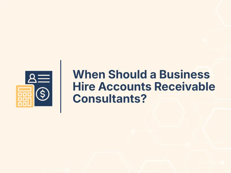 When Should a Business Hire Accounts Receivable Consultants? 9 When Should a Business Hire Accounts Receivable Consultants