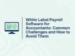 White Label Payroll Software for Accountants: Common Challenges and How to Avoid Them