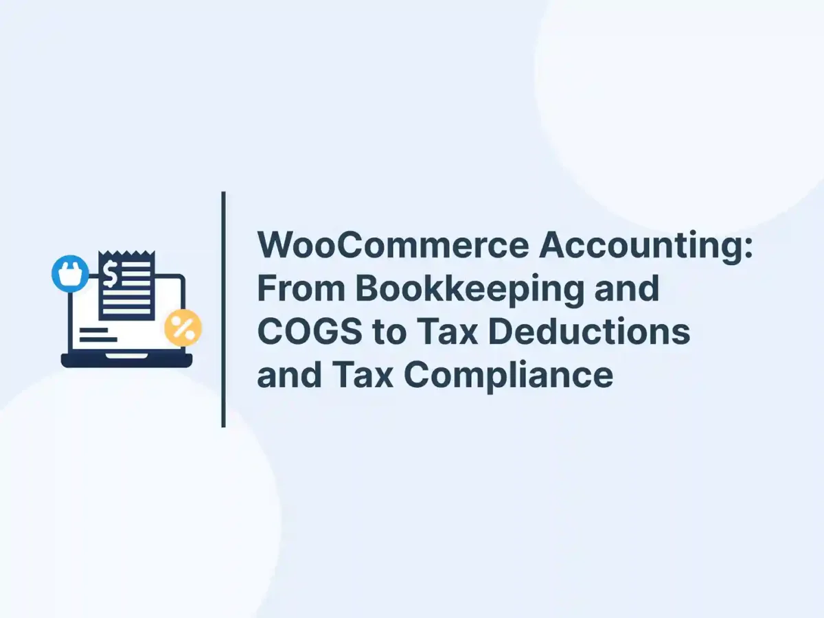WooCommerce Accounting: From Bookkeeping and COGS to Tax Deductions and Tax Compliance 15 WooCommerce Accounting: From Bookkeeping and COGS to Tax Deductions and Tax Compliance