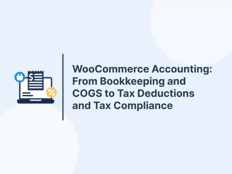 WooCommerce Accounting: From Bookkeeping and COGS to Tax Deductions and Tax Compliance